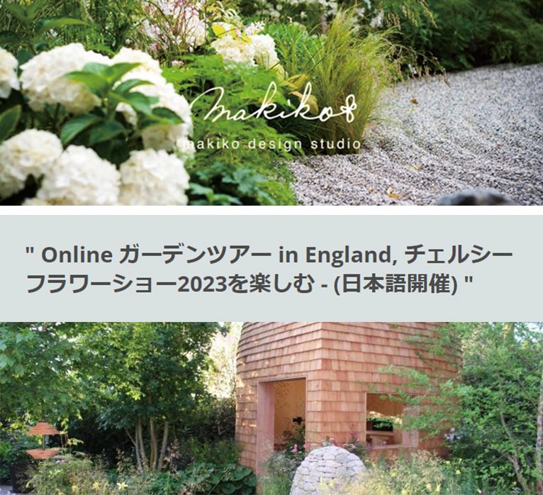 2023年7月15日 Online ガーデンツアー in England『チェルシーフラワーショー2023を楽しむ (日本語開催)makiko design studio TOKYO