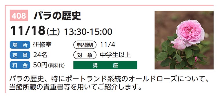 2023年11月18日(締切11月4日)千葉県立中央博物館講座『バラの歴史』講師：御巫 由紀氏　バラの歴史、特にポートランド系統のオールドローズについて、当館所蔵の貴重書等を用いてご紹介します。