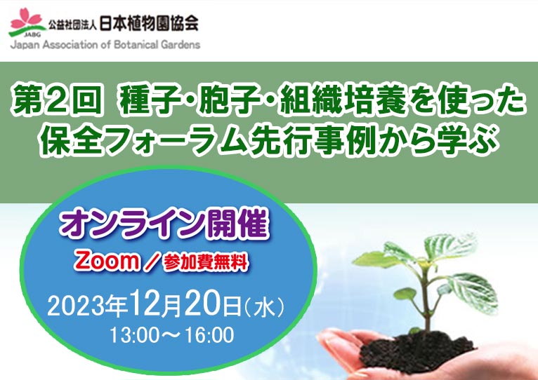 2023年12月20日Zoom ウェビナー『第2回 種子・胞子・組織培養を使った保全フォーラム―先行事例から学ぶ』公益社団法人日本植物園協会